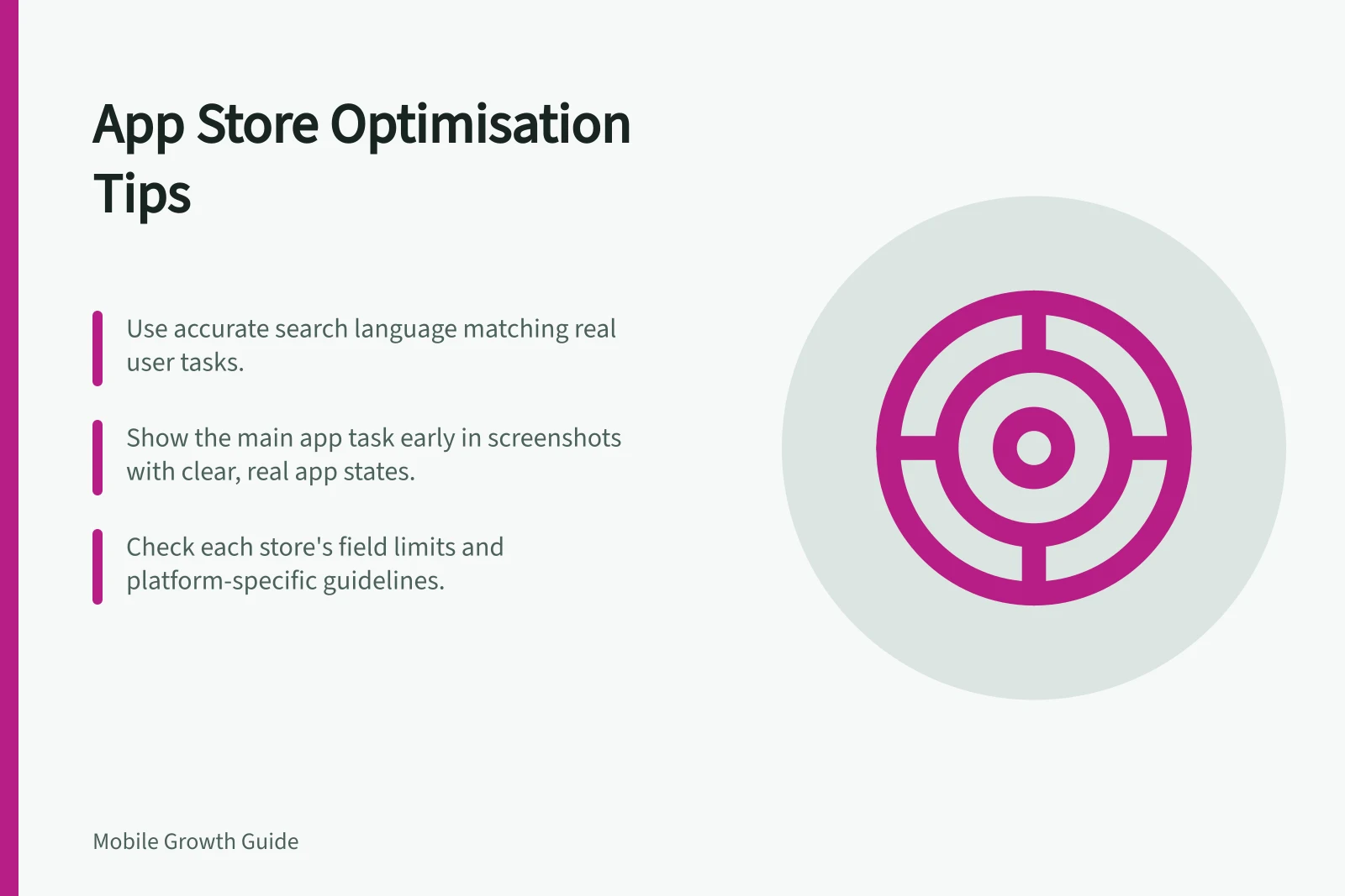 App Store Optimisation Tips: Use accurate search language matching real user tasks.; Show the main app task early in screenshots with clear, real app states.; Check each store's field limits and platform-specific guidelines.