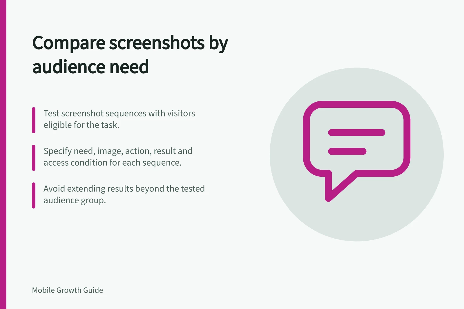Compare screenshots by audience need: Test screenshot sequences with visitors eligible for the task.; Specify need, image, action, result and access condition for each sequence.; Avoid extending results beyond the tested audience group.