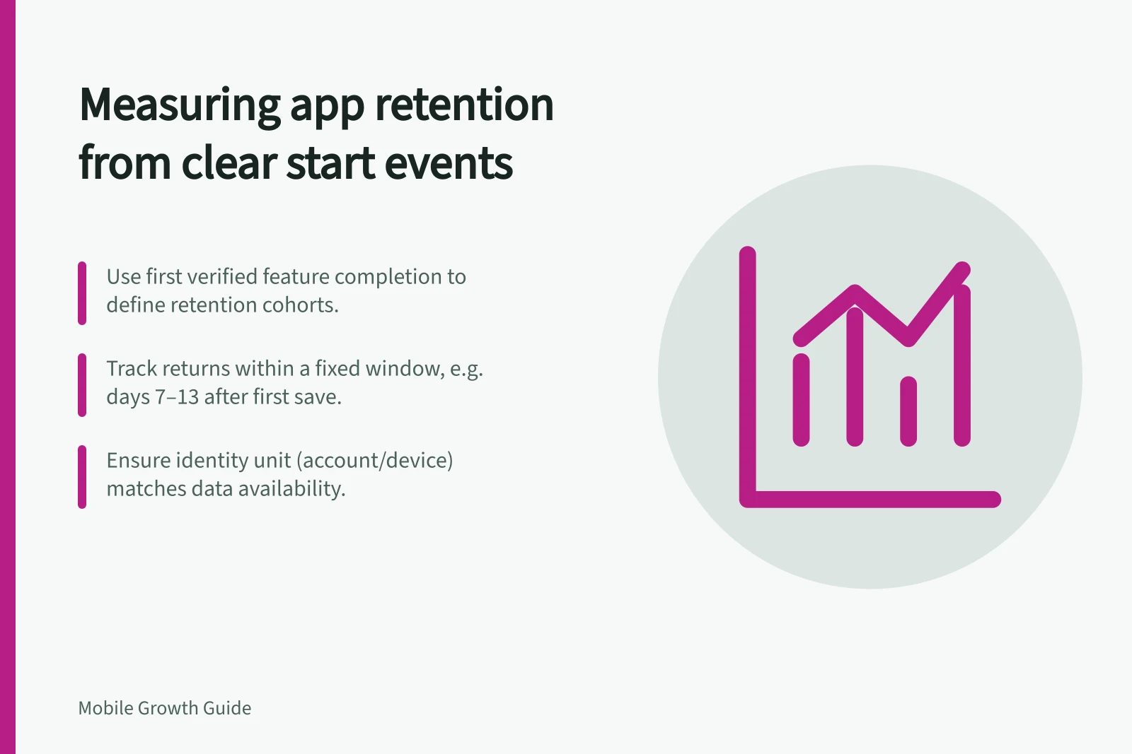 Measuring app retention from clear start events: Use first verified feature completion to define retention cohorts.; Track returns within a fixed window, e.g. days 7–13 after first save.; Ensure identity unit (account/device) matches data availability.
