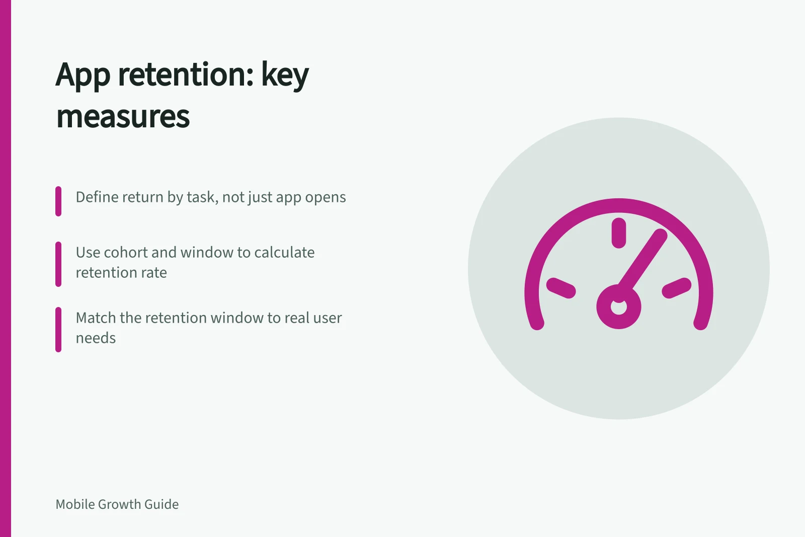 App retention: key measures: Define return by task, not just app opens; Use cohort and window to calculate retention rate; Match the retention window to real user needs