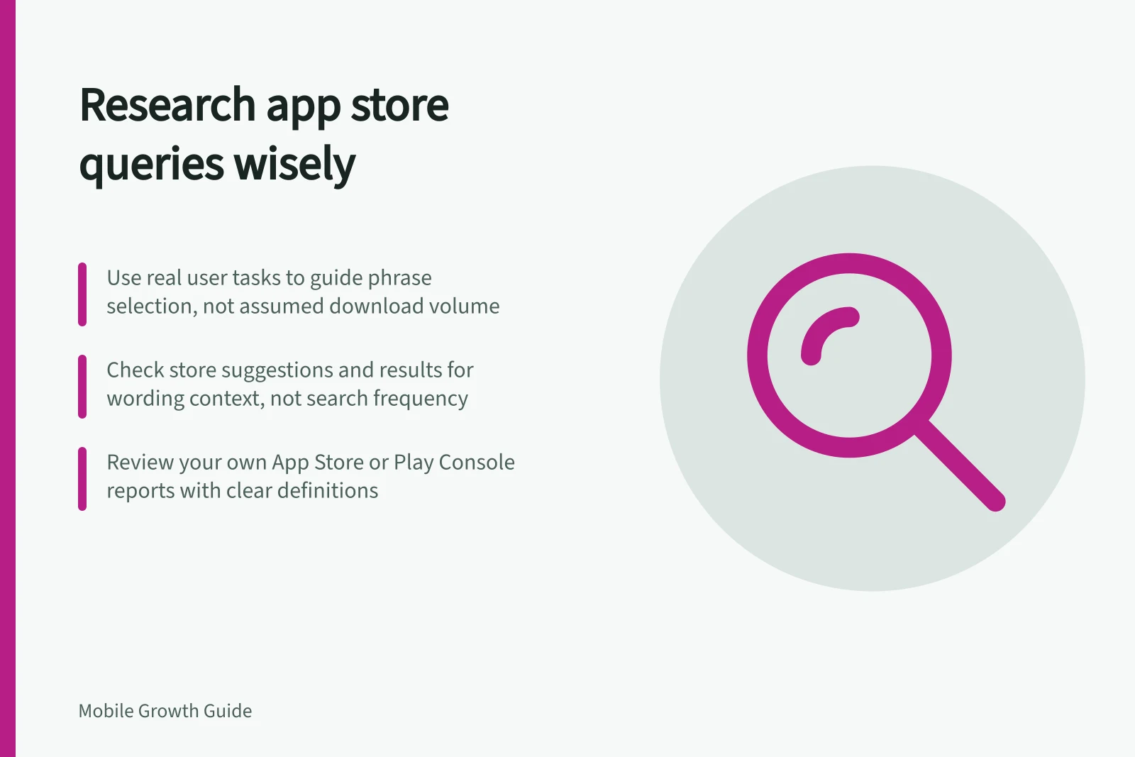 Research app store queries wisely: Use real user tasks to guide phrase selection, not assumed download volume; Check store suggestions and results for wording context, not search frequency; Review your own App Store or Play Console reports with clear definitions